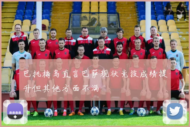 巴托梅乌直言巴萨现状竞技成绩提升但其他方面不满